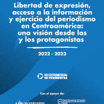 Libertad de expresión, acceso a la información y ejercicio del periodismo en Centroamérica: una visión desde las y los protagonistas